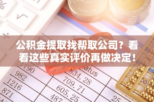 白水公积金提取找帮取公司？看看这些真实评价再做决定！