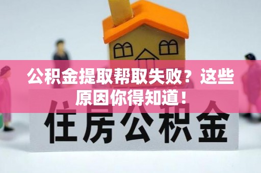 白水公积金提取帮取失败？这些原因你得知道！