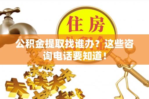 白水公积金提取找谁办？这些咨询电话要知道！