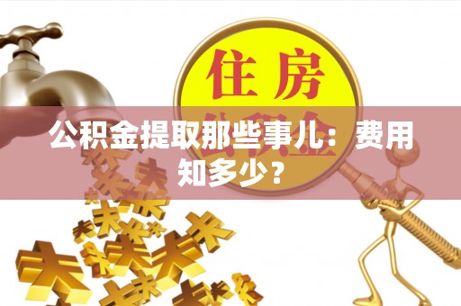 白水公积金提取那些事儿：费用知多少？