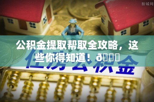 白水公积金提取帮取全攻略，这些你得知道！😎