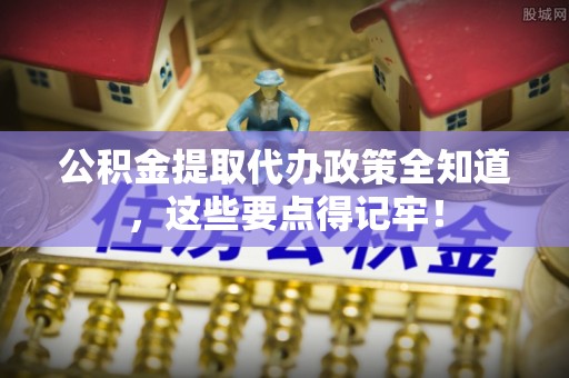 白水公积金提取代办政策全知道，这些要点得记牢！