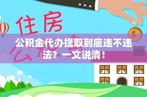 白水公积金代办提取到底违不违法？一文说清！