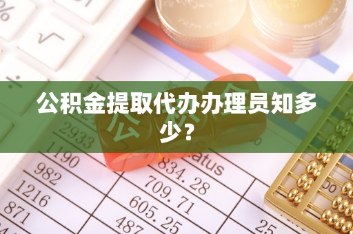 白水公积金提取代办办理员知多少？