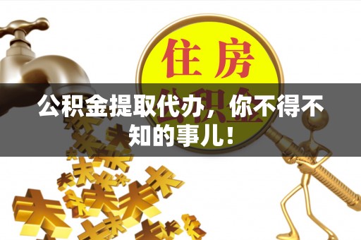 白水公积金提取代办，你不得不知的事儿！