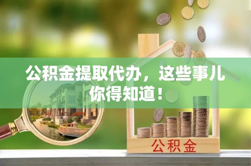 白水公积金提取代办，这些事儿你得知道！