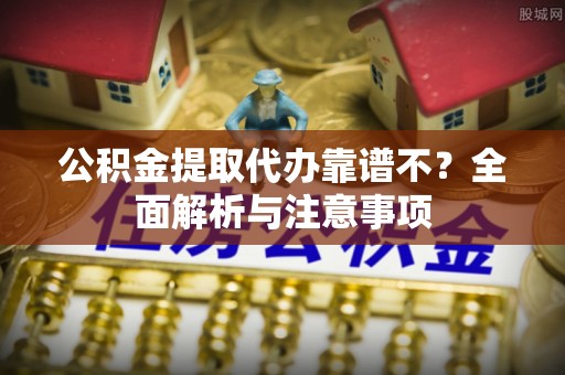 白水公积金提取代办靠谱不？全面解析与注意事项