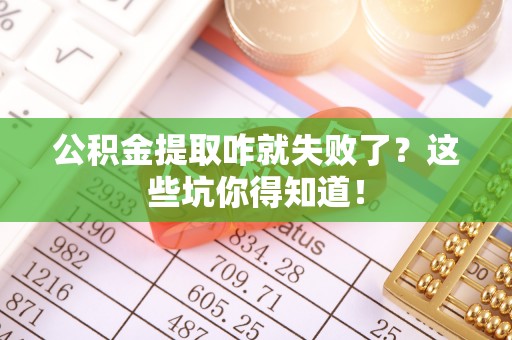 白水公积金提取咋就失败了？这些坑你得知道！