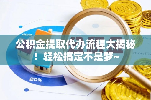 白水公积金提取代办流程大揭秘！轻松搞定不是梦~
