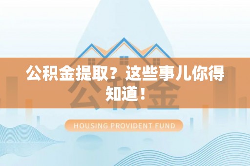 白水公积金提取？这些事儿你得知道！