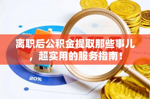 白水离职后公积金提取那些事儿，超实用的服务指南！