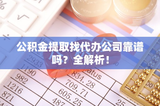 白水公积金提取找代办公司靠谱吗？全解析！