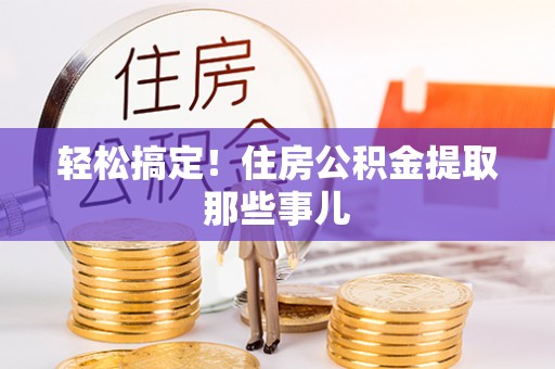 白水轻松搞定！住房公积金提取那些事儿