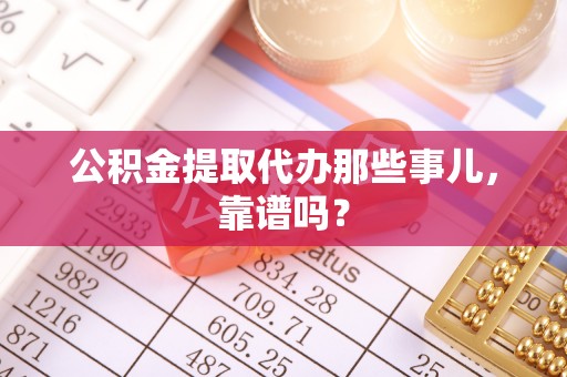 白水公积金提取代办那些事儿，靠谱吗？