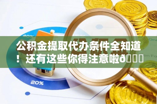 白水公积金提取代办条件全知道！还有这些你得注意啦😉