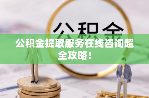 白水公积金提取服务在线咨询超全攻略！