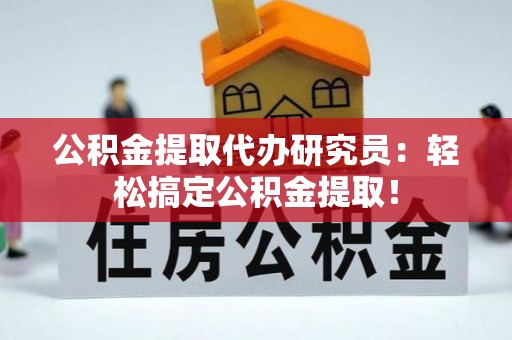 白水公积金提取代办研究员：轻松搞定公积金提取！