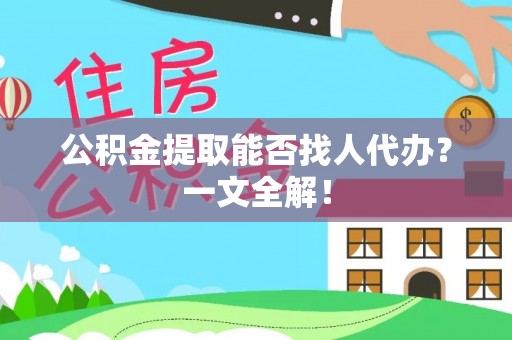 白水公积金提取能否找人代办？一文全解！