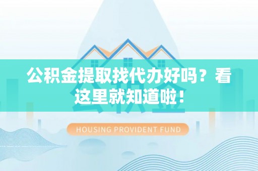 白水公积金提取找代办好吗？看这里就知道啦！