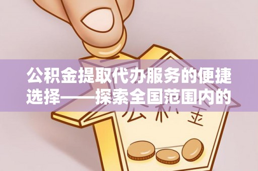 白水公积金提取代办服务的便捷选择——探索全国范围内的优质服务提供商