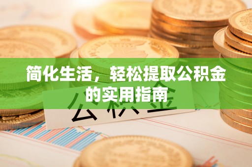 白水简化生活，轻松提取公积金的实用指南
