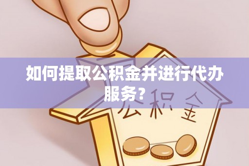 白水如何提取公积金并进行代办服务？